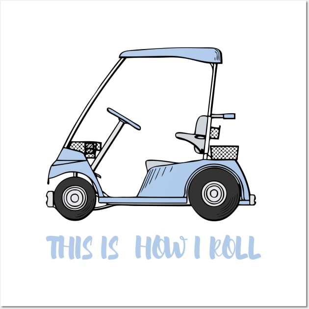 Mens Golf T Shirt This Is How I Roll Golf Cart Funny Womens Golf Tee - Golf Cart Tee - This Is How I Roll Wall Art by parody